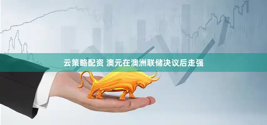 云策略配资 澳元在澳洲联储决议后走强